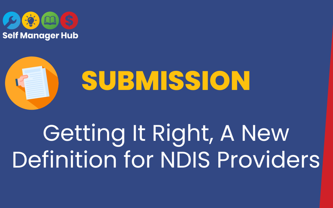 Submission: Getting It Right, A New Definition for NDIS ProvidersBy Self Manager Hub Keywords | NDIS | News | consultationsCategory | Policy and Advocacy | NewsFormats | Article